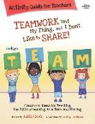 Teamwork isn't My Thing, and I Don't Like to Share! Activity Guide for Teachers