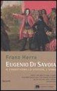 Eugenio di Savoia. Il condottiero, lo statista, l'uomo