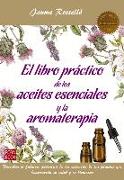 El Libro Práctico de Los Aceites Esenciales Y La Aromaterapia: Descubra El Fabuloso Potencial de Los Extractos de Las Plantas Que Favorecerán Su Salud