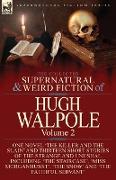 The Collected Supernatural and Weird Fiction of Hugh Walpole-Volume 2: One Novel 'The Killer and the Slain' and Thirteen Short Stories of the Strange