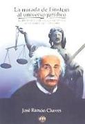 La mirada de Einstein al universo jurídico : el derecho y la justicia como nunca antes habían sido contados