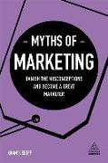 Myths of Marketing: Banish the Misconceptions and Become a Great Marketer