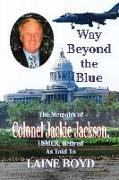 Way Beyond the Blue: The Memoirs of Colonel Jackie Jackson, Usmcr as Told to Laine Boyd