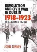 Revolution and Civil War in Dublin 1918-1923: An Illustrated History