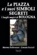 La piazza e i suoi simboli segreti. I luoghi magici di Bologna