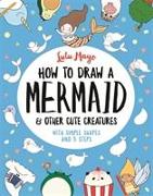 How to Draw a Mermaid and Other Cute Creatures