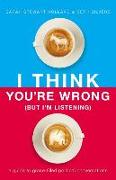 I Think You're Wrong (But I'm Listening)