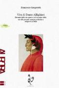 Vita di Dante Allighieri. Desunta dalle sue opere e col riscontro delle sue alle presenti opinioni politiche e religiose in Italia