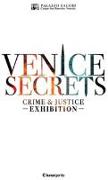 Venice secrets. Crime & justice exhibition. Catalogo della mostra (Venezia, 31 marzo-1 maggio 2018)