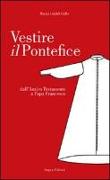 Vestire il pontefice. Dall'Antico Testamento a Papa Francesco