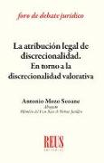 La atribución legal de discrecionalidad : en torno a la discrecionalidad valorativa