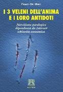 I 3 veleni dell'anima e i loro antidoti. Narcisismo patologico, dipendenza da internet, schiavitù economica