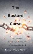 The Bastard Curse: Illegitimate Faith: A Perspective of the Downfall of America and the Church