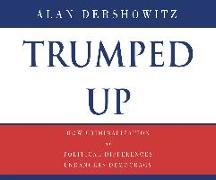 Trumped Up: How Criminalization of Political Differences Endangers Democracy