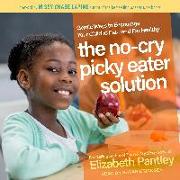 The No-Cry Picky Eater Solution: Gentle Ways to Encourage Your Child to Eat Â " and Eat Healthy