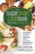 The Sugar Smart Cookbook for Kids: *trim the Sugar from Your Child's Diet *raise Kids on Nutritious Sugar Solutions *serve Over 100 Family-Friendly Re