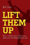 Lift Them Up: How to Rise Above Bullying and Live an Empowered Life