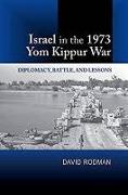 Israel in the 1973 Yom Kippur War: Diplomacy, Battle, and Lessons