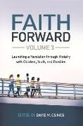 Faith Forward Volume 3: Launching a Revolution Through Ministry with Children, Youth, and Families