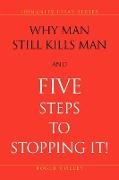 Why Man Still Kills Man and Five Steps to Stopping It!