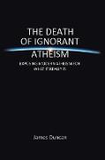 The Death of Ignorant Atheism