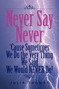 Never Say Never 'Cause Sometimes We Do the Very Thing We Said We Would Never Do!