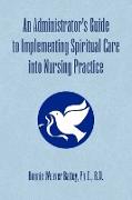 An Administrator's Guide to Implementing Spiritual Care into Nursing Practice