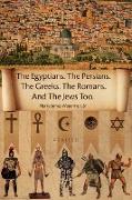 The Egyptians. the Persians. the Greeks. the Romans. and the Jews Too