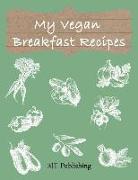 My Vegan Breakfast Recipes: Blank Recipe Book. Fill in 100 of Your Own Favorite Recipes
