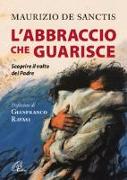 L'abbraccio che guarisce. Scoprire il volto del Padre