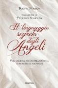 Il linguaggio segreto degli angeli. Per vederli,ascoltarli, sentirli, conoscerli e sognarli