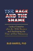 The Rage and the Shame: Facing Ourselves After the 2016 Election and Reclaiming the Heart of Our Democracy