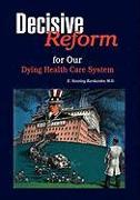DECISIVE REFORM for OUR DYING HEALTH CARE SYSTEM