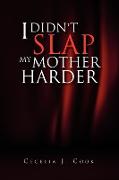 I Didn't Slap My Mother Harder