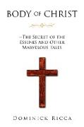 Body of Christ--The Secret of the Essenes and Other Marvelous Tales