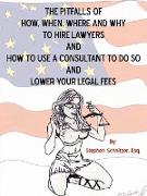 The Pitfalls of How, When, Where and Why To Hire Lawyers And How to Use A Consultant To Do So And Lower Your Legal Fees