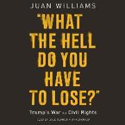 What the Hell Do You Have to Lose?: Trump's War on Civil Rights