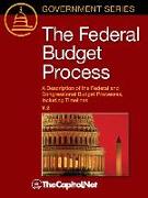 The Federal Budget Process 2e: A Description of the Federal and Congressional Budget Processes, Including Timelines