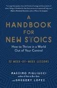 A Handbook for New Stoics: How to Thrive in a World Out of Your Control--52 Week-By-Week Lessons