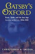 Gatsby's Oxford: Scott, Zelda, and the Jazz Age Invasion of Britain: 1904-1929