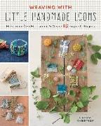 Weaving with Little Handmade Looms: Make Your Own Mini Looms and Weave 25 Exquisite Projects