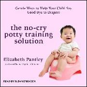 The No-Cry Potty Training Solution: Gentle Ways to Help Your Child Say Good-Bye to Diapers