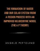 The Formation of Water and Our Solar System from a Fission Process with an Improved Heliocentric Model