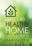 How to Build a Healthy Home: And Prevent the Negative Impacts on Your Health That Can Result from Poorly Executed Green Building Initiatives