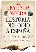 La leyenda negra : historia del odio a España: el relato hispanófobo externo e interno