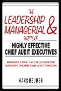 The Leadership & Managerial Habits of Highly Effective Chief Audit Executives - Inspiring Excellence in Leading and Managing the Internal Audit Function