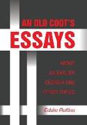 AN OLD COOT¿S ESSAYS ABOUT AN EARLIER GEORGIA AND OTHER TOPICS