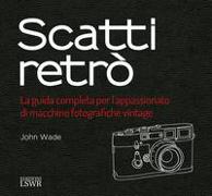 Scatti retrò. La guida completa per l'appassionato di macchine fotografiche vintage