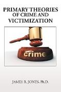 Primary Theories of Crime and Victimization