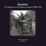 Kautela, un fotógrafo en la España franquista, 1928-1944